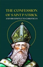 The Confession of Saint Patrick and His Epistle to Coroticus